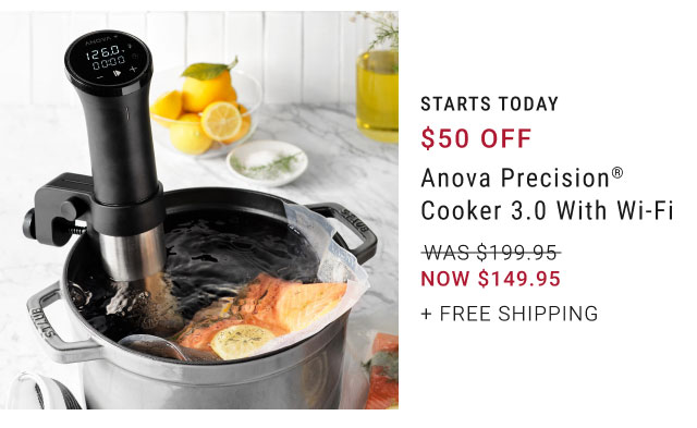 Starts today - $50 Off Anova Precision® Cooker 3.0 with Wi-Fi NOW $149.95 + Free Shipping