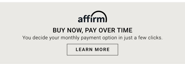 affirm -Buy Now, Pay Over Time You decide your monthly payment option in just a few clicks. Learn more