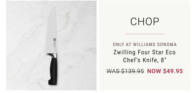 CHOP - Only at Williams Sonoma - Zwilling Four Star Eco Chef’s Knife, 8" now $49.95