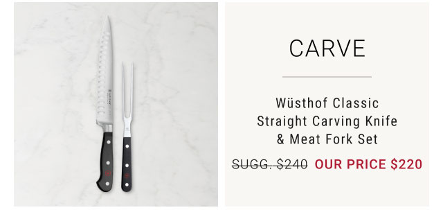 Carve - Wüsthof Classic Straight Carving Knife & Meat Fork Set our price $220