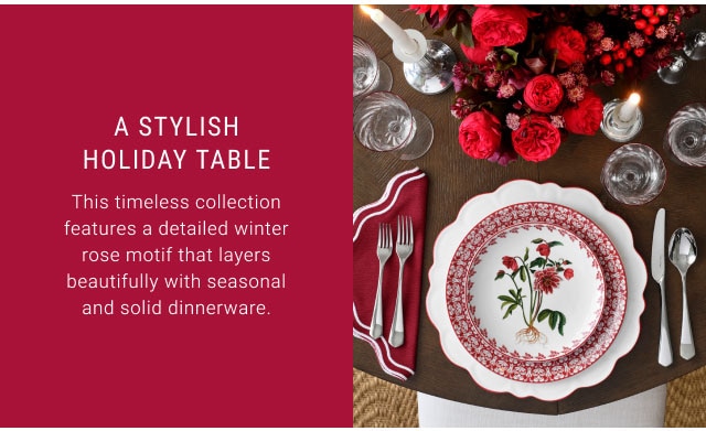 A Stylish Holiday Table - This timeless collection features a detailed winter rose motif that layers beautifully with seasonal and solid dinnerware.