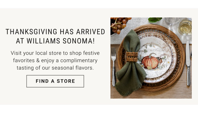 Thanksgiving has arrived at Williams Sonoma! - Find a Store