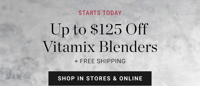 Up to $125 off Vitamix Blenders - shop in stores & online