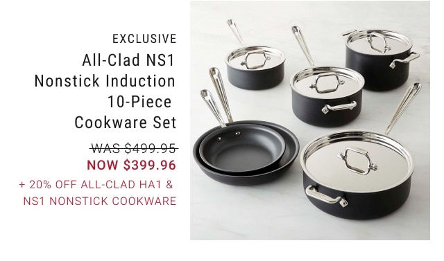 All-Clad NS1 Nonstick Induction 10-Piece Cookware Set - NOW $399.96 + 20% Off All-Clad HA1 & NS1 Nonstick Cookware