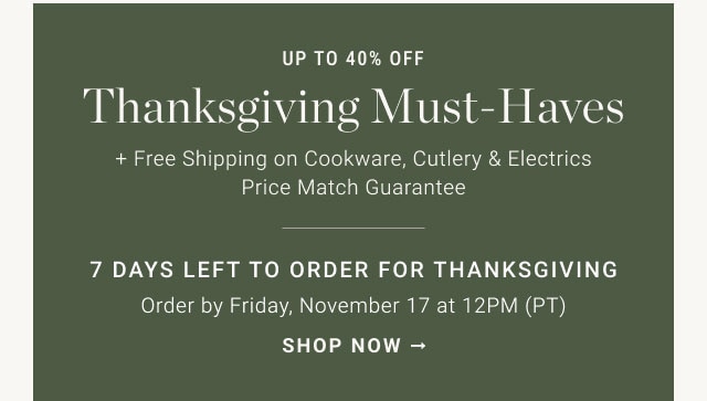 Up to 40% off Thanksgiving must-haves 7 DAYS LEFT TO ORDER FOR THANKSGIVING Order By Friday, November 17 at 12PM (PT) - Shop now