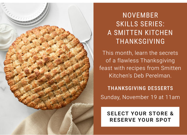 November skills series: A Smitten Kitchen Thanksgiving - Thanksgiving desserts - Sunday, November 19 at 11am - Select your store & reserve your spot