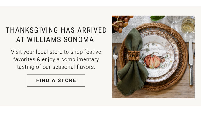 Thanksgiving has arrived sat Williams Sonoma! - Find a Store