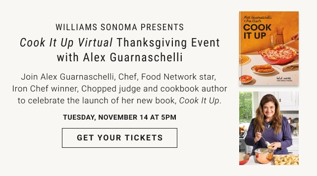 williams sonoma presents - Cook It Up Virtual Thanksgiving Event with Alex Guarnaschelli - Tuesday, November 14 at 5pm - GET YOUR TICKETS