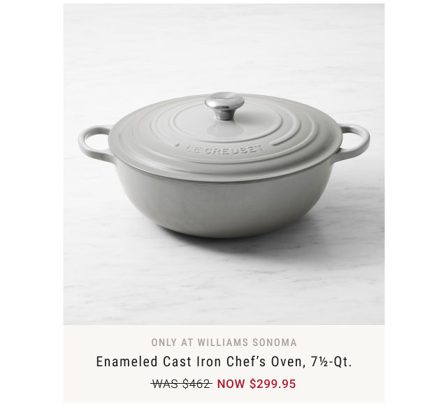 Only at Williams Sonoma Enameled Cast Iron Chef’s Oven, 7½-Qt. NOW $299.95