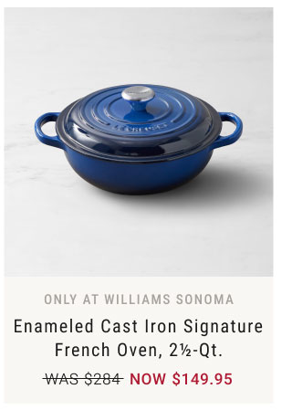 Only at Williams Sonoma - Enameled Cast Iron Signature French Oven, 2½-Qt. Now $149.95