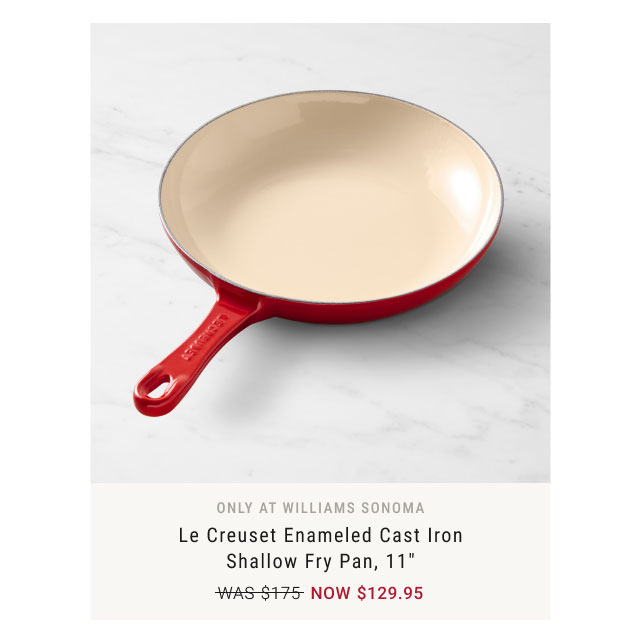 Only at Williams Sonoma Le Creuset Enameled Cast Iron Shallow Fry Pan, 11" NOW $129.95