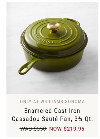 Only at Williams Sonoma Enameled Cast Iron Cassadou Sauté Pan, 3¾-Qt. NOW $219.95