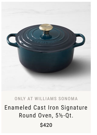 Only at Williams Sonoma Enameled Cast Iron Signature Round Oven, 5½-Qt. $420