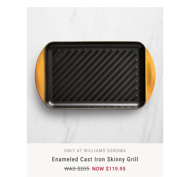 Only at Williams Sonoma Enameled Cast Iron Skinny Grill NOW $119.95