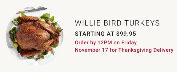 willie bird turkeys - Starting at $99.95 - Order by 12PM on Friday, November 17 for Thanksgiving Delivery