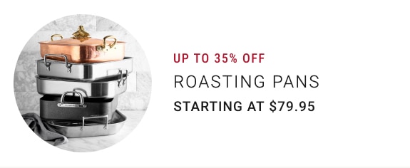up to 35% off roasting pans - Starting at $79.95
