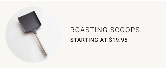 Roasting Scoops - Starting at $19.95