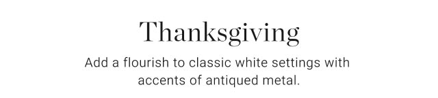 Thanksgiving - Add a flourish to classic white settings with accents of antiqued metal.