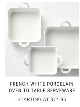 French White Porcelain Oven to Table Serveware Starting at $14.95