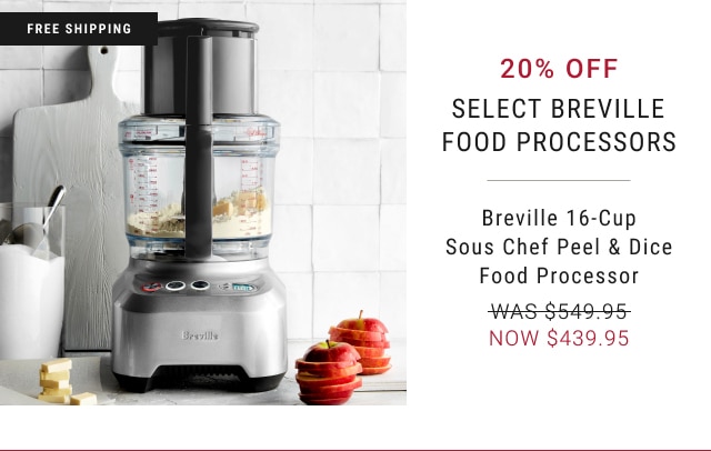 20% Off Select Breville Food Processors Breville 16-Cup Sous Chef Peel & Dice Food Processor - NOW $439.95