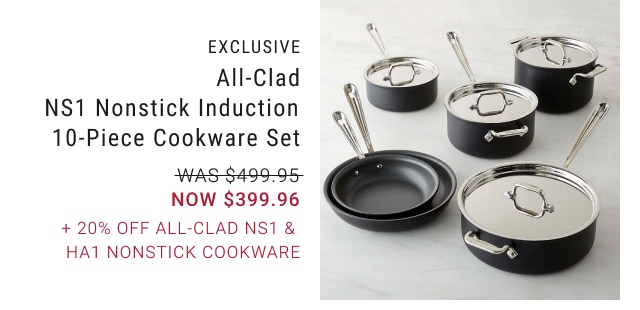 All-Clad NS1 Nonstick Induction 10-Piece Cookware Set - $399.96 + 20% Off All-Clad NS1 & HA1 Nonstick Cookware