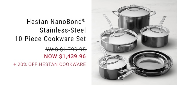 Hestan NanoBond® Stainless-Steel 10-Piece Cookware Set - NOW $1,439.96 + 20% Off Hestan Cookware