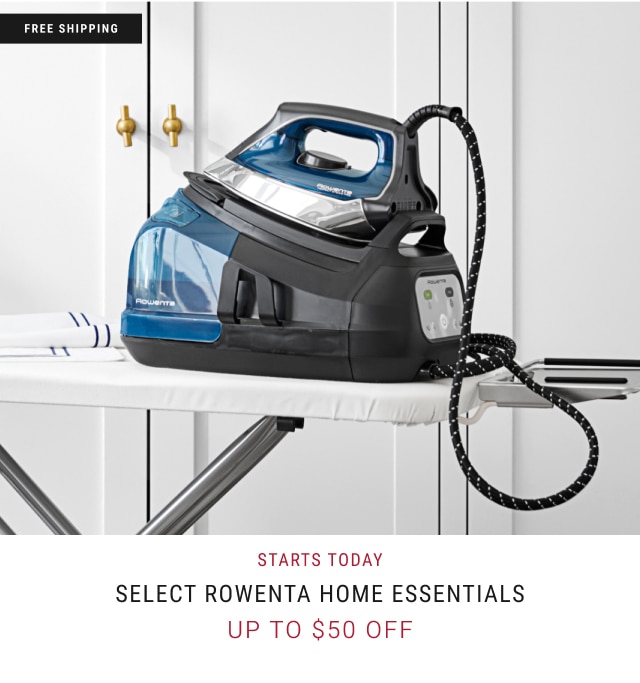 Starts today Select Rowenta Home Essentials up to $50 Off