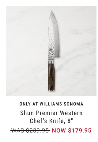 Only at Williams Sonoma Shun Premier Western Chef’s Knife, 8" NOW $179.95