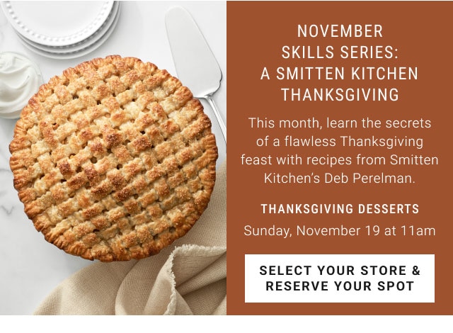 November skills series: A Smitten Kitchen Thanksgiving - Thanksgiving desserts Sunday, November 19 at 11am - Select your store & reserve your spot