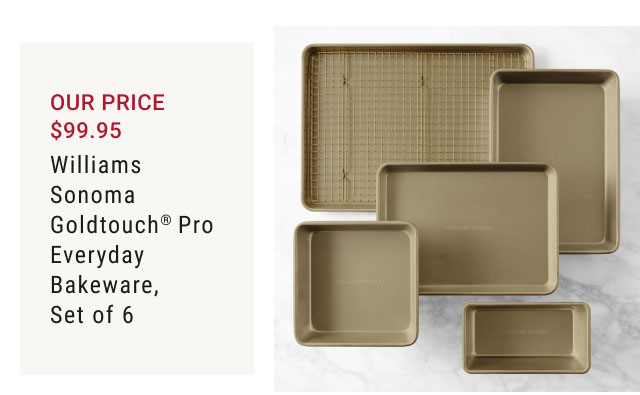 OUR price $99.95 Williams Sonoma Goldtouch® Pro Everyday Bakeware, Set of 6