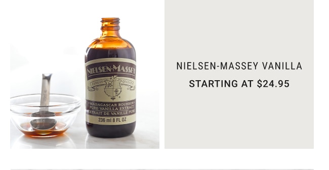 Nielsen-Massey Vanilla - Starting at $24.95