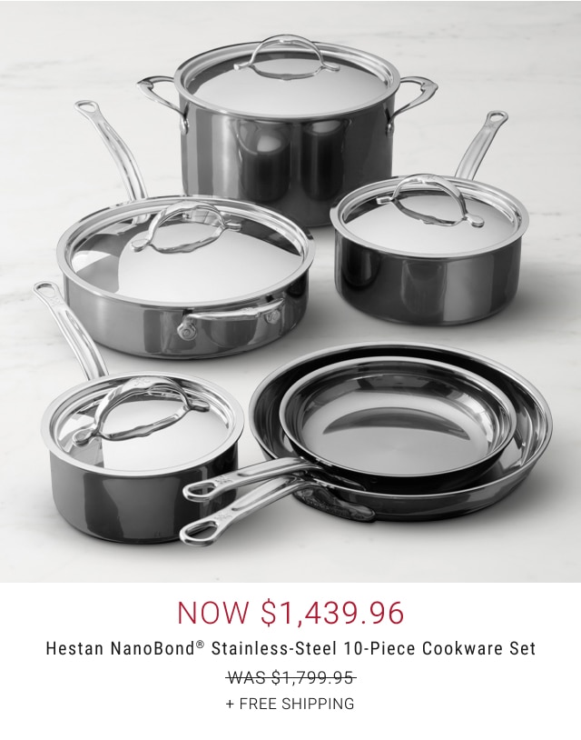 now $1,439.96 - Hestan NanoBond® Stainless-Steel 10-Piece Cookware Set + free shipping