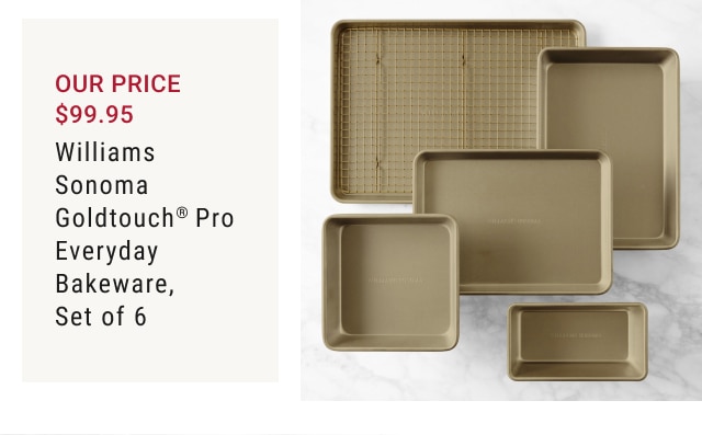 OUR price $99.95 - Williams Sonoma Goldtouch® Pro Everyday Bakeware, Set of 6