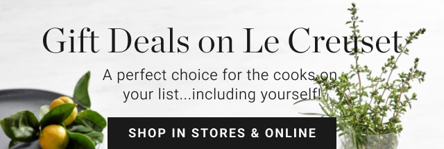 Gift Deals on Le Creuset. A perfect choice for the cooks on your list...including yourself! SHOP IN STORES & ONLINE