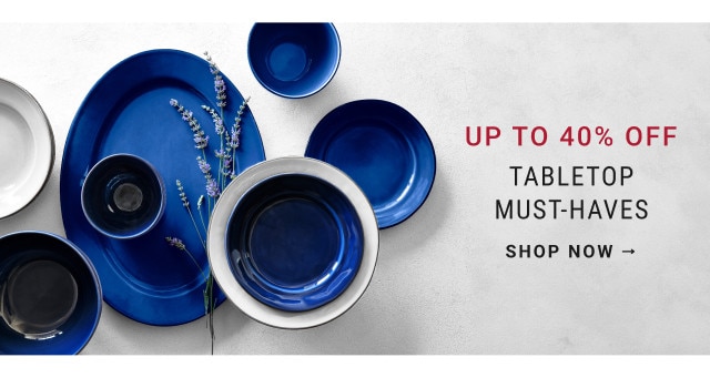 UP TO 40% OFF. TABLETOP MUST-HAVES. SHOP NOW →