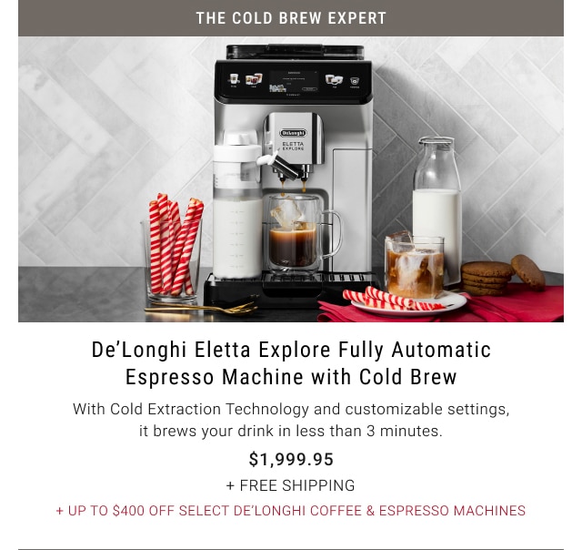 De’Longhi Eletta Explore Fully Automatic Espresso Machine with Cold Brew - $1,999.95 + Free shipping + Up to $400 Off Select De’Longhi Coffee & Espresso Machines