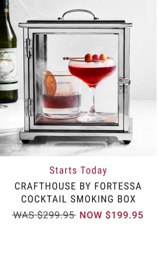 Starts today. Crafthouse by Fortessa Cocktail Smoking Box. WAS $299.95. NOW $199.95.