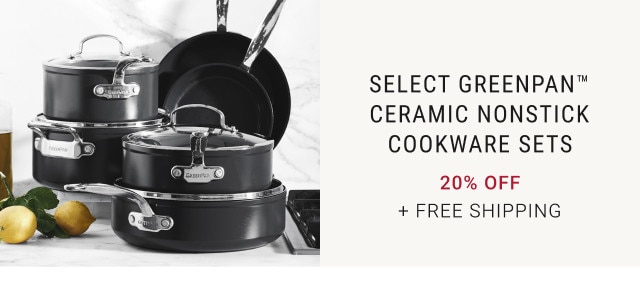 Select GreenPan™ Ceramic Nonstick Cookware Sets. 20% Off. + Free Shipping.