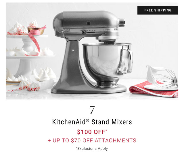 7 KitchenAid® Stand Mixers $100 off* + Up to $70 off Attachments *Exclusions Apply