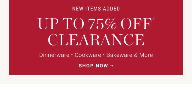 NEW ITEMS ADDED. Up to 75% off clearance. Dinnerware - Cookware - Bakeware & More. SHOP NOW →