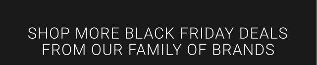 shop more black friday deals from our family of brands