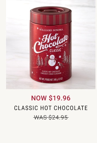 NOW $19.96. Classic Hot Chocolate. WAS $24.95.