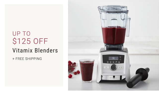 Up to $125 Off. Vitamix Blenders. + FREE SHIPPING.