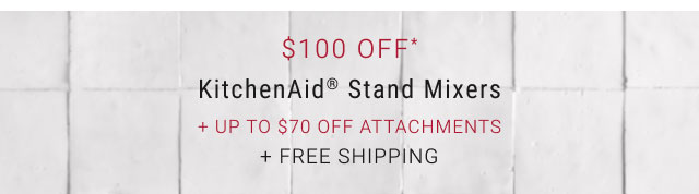 $100 off* KitchenAid® Stand Mixers + Up to $70 Off Attachments + Free Shipping