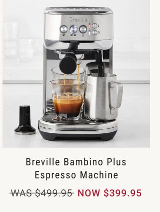Breville Bambino Plus Espresso Machine - NOW $399.95