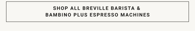 shop all Breville Barista & Bambino Plus Espresso Machines