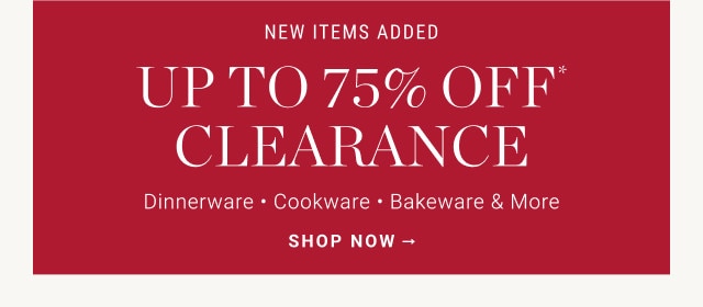 NEW ITEMS ADDED. Up to 75% off Clearance. Dinnerware - Cookware - Bakeware & More. SHOP NOW →