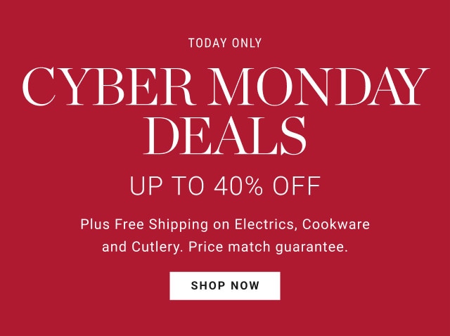 TODAY ONLY. Cyber Monday Deals. UP TO 40% OFF. Plus Free Shipping on Electrics, Cookware and Cutlery. Price match guarantee. SHOP NOW.