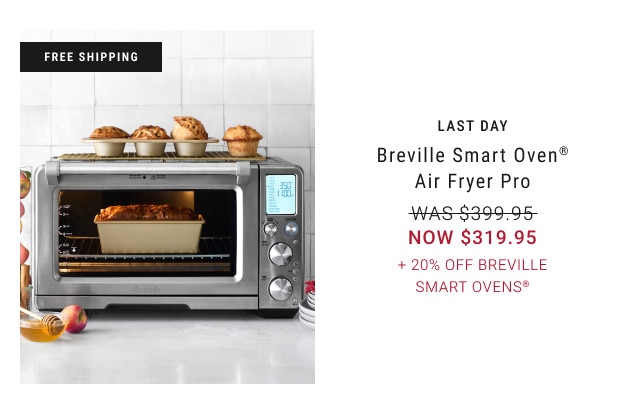 FREE SHIPPING. LAST DAY. Breville Smart Oven® Air Fryer Pro. WAS $399.95. NOW $319.95. + 20% Off Breville Smart Ovens®