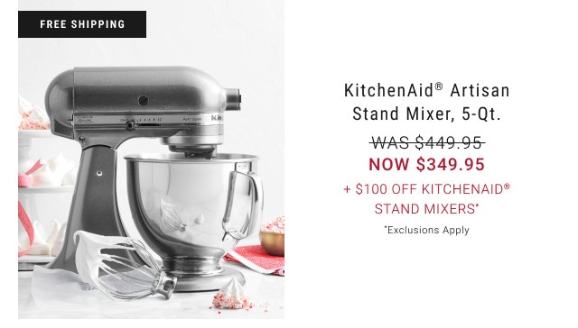FREE SHIPPING. KitchenAid® Artisan Stand Mixer, 5-Qt. WAS $449.95. NOW $349.95. + $100 Off KitchenAid®Stand Mixers*. *Exclusions Apply.